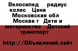 Велосипед 18 радиус колес › Цена ­ 3 000 - Московская обл., Москва г. Дети и материнство » Детский транспорт   